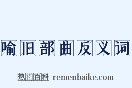 喻旧部曲反义词是什么意思的图片